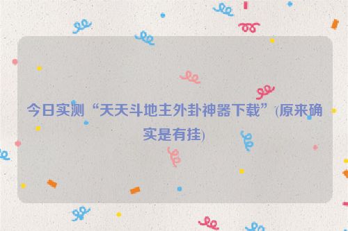 今日实测“天天斗地主外卦神器下载”(原来确实是有挂)