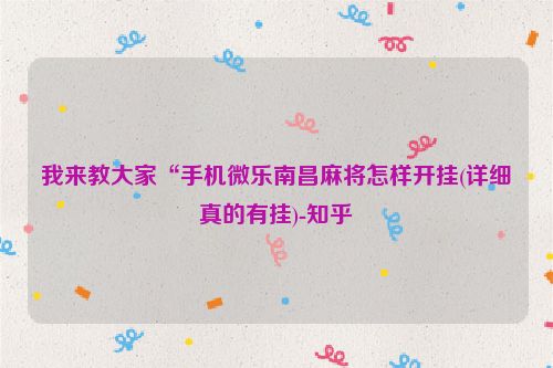我来教大家“手机微乐南昌麻将怎样开挂(详细真的有挂)-知乎