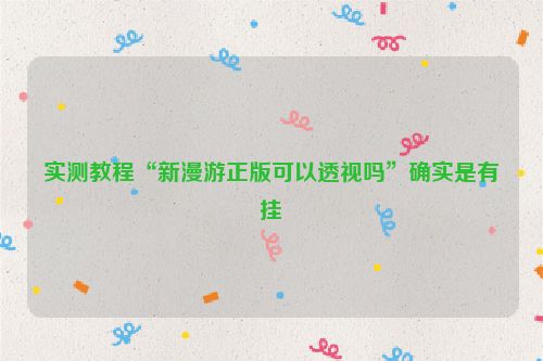 实测教程“新漫游正版可以透视吗”确实是有挂