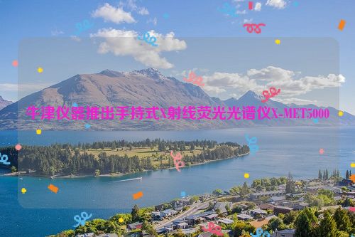 牛津仪器推出手持式X射线荧光光谱仪X-MET5000