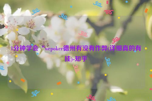 1分钟学会“wepoker德州有没有作弊(详细真的有挂)-知乎