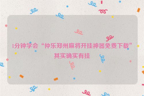 1分钟学会“仲乐郑州麻将开挂神器免费下载”其实确实有挂