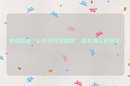 教程指点“云扑克开挂辅助”(原来确实是有挂)