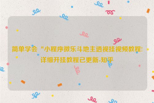 简单学会“小程序微乐斗地主透视挂视频教程!详细开挂教程已更新-知乎