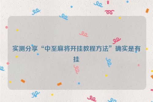 实测分享“中至麻将开挂教程方法”确实是有挂