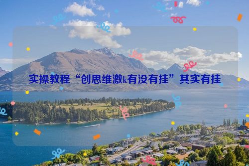 实操教程“创思维激k有没有挂”其实有挂