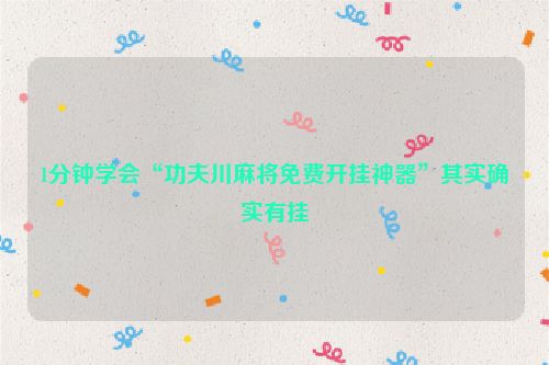 1分钟学会“功夫川麻将免费开挂神器”其实确实有挂