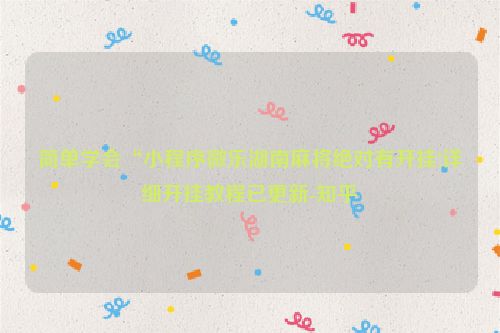 简单学会“小程序微乐湖南麻将绝对有开挂!详细开挂教程已更新-知乎