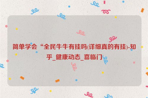 简单学会“全民牛牛有挂吗(详细真的有挂)-知乎_健康动态_喜临门