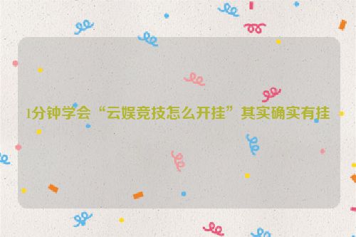 1分钟学会“云娱竞技怎么开挂”其实确实有挂