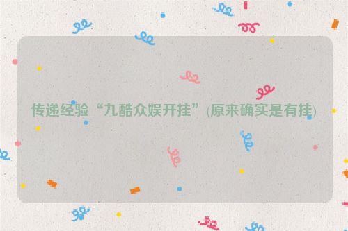 传递经验“九酷众娱开挂”(原来确实是有挂)