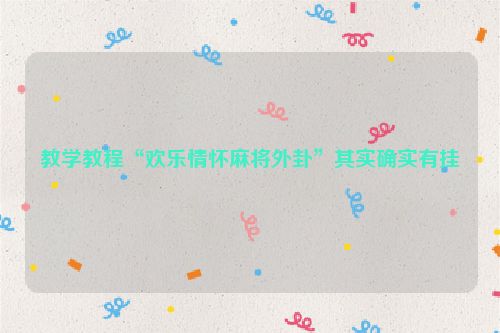 教学教程“欢乐情怀麻将外卦”其实确实有挂
