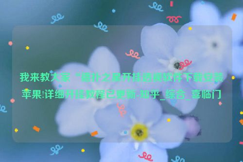 我来教大家“德扑之星开挂透视软件下载安装苹果!详细开挂教程已更新-知乎_综合_喜临门