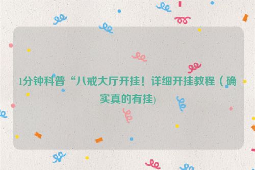 1分钟科普“八戒大厅开挂！详细开挂教程（确实真的有挂)