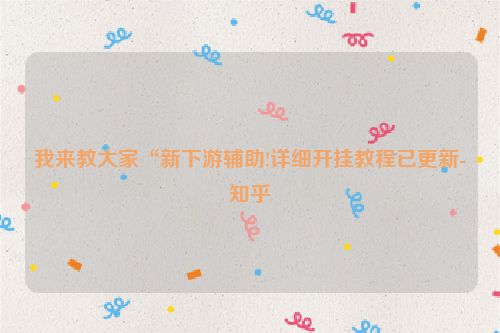 我来教大家“新下游辅助!详细开挂教程已更新-知乎