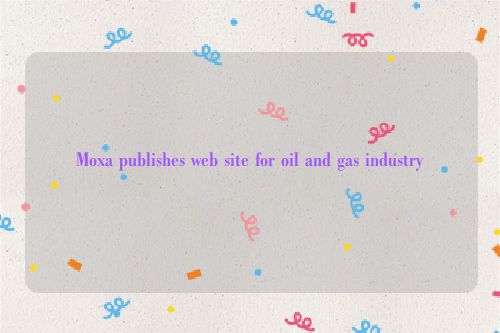 Moxa publishes web site for oil and gas industry