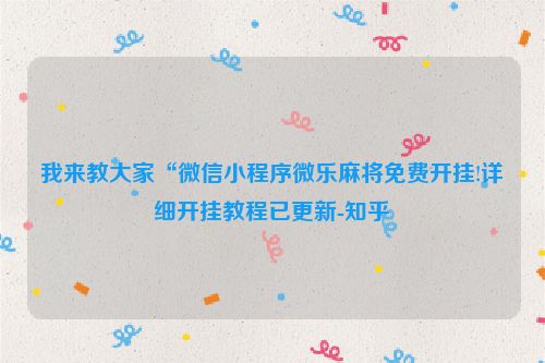 我来教大家“微信小程序微乐麻将免费开挂!详细开挂教程已更新-知乎