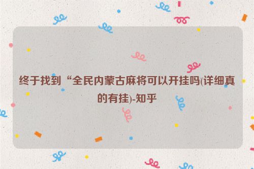 终于找到“全民内蒙古麻将可以开挂吗(详细真的有挂)-知乎
