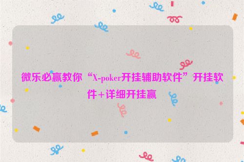 微乐必赢教你“X-poker开挂辅助软件”开挂软件+详细开挂赢