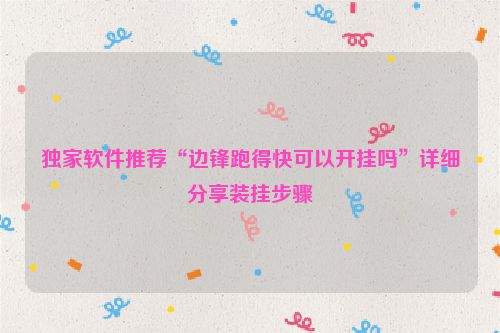 独家软件推荐“边锋跑得快可以开挂吗”详细分享装挂步骤