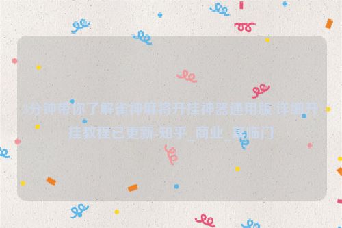 3分钟带你了解雀神麻将开挂神器通用版!详细开挂教程已更新-知乎_商业_喜临门