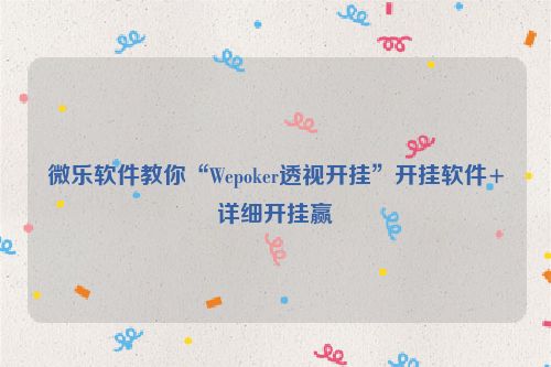 微乐软件教你“Wepoker透视开挂”开挂软件+详细开挂赢