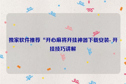 独家软件推荐“开心麻将开挂神器下载安装- 开挂技巧讲解