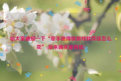 给大家通报一下“牵手跑得快游戏软件挂怎么卖”(原来确实是有挂)