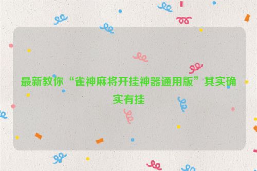最新教你“雀神麻将开挂神器通用版”其实确实有挂