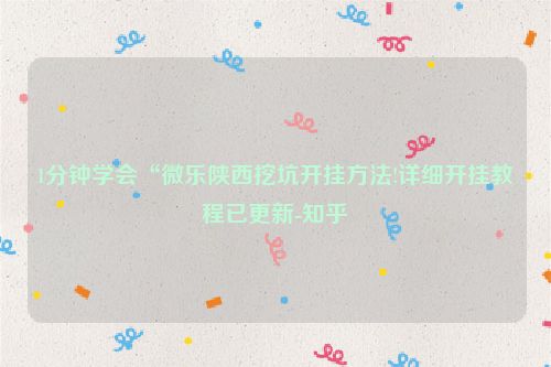 1分钟学会“微乐陕西挖坑开挂方法!详细开挂教程已更新-知乎