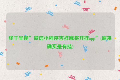 终于呈现”微信小程序吉祥麻将开挂app”(原来确实是有挂)