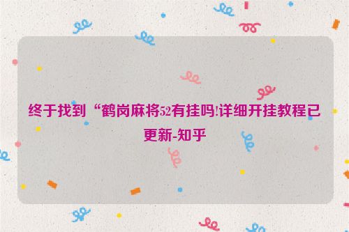 终于找到“鹤岗麻将52有挂吗!详细开挂教程已更新-知乎
