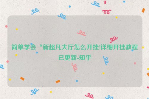 简单学会“新超凡大厅怎么开挂!详细开挂教程已更新-知乎
