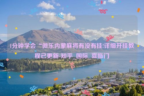 1分钟学会“微乐内蒙麻将有没有挂!详细开挂教程已更新-知乎_国际_喜临门
