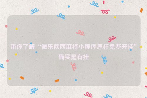 带你了解“微乐陕西麻将小程序怎样免费开挂”确实是有挂