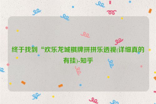 终于找到“欢乐龙城棋牌拼拼乐透视(详细真的有挂)-知乎
