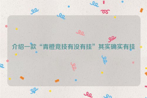 介绍一款“青橙竞技有没有挂”其实确实有挂