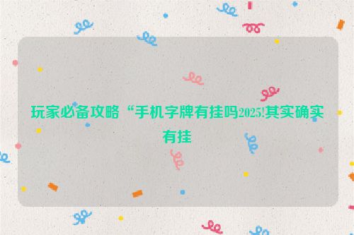 玩家必备攻略“手机字牌有挂吗2025!其实确实有挂