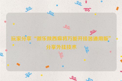 玩家分享“微乐陕西麻将万能开挂器通用版”分享外挂技术