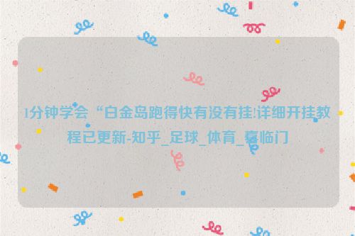 1分钟学会“白金岛跑得快有没有挂!详细开挂教程已更新-知乎_足球_体育_喜临门