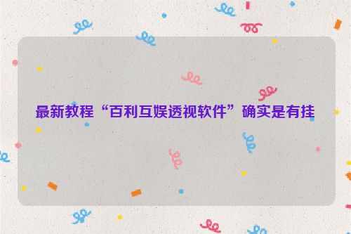 最新教程“百利互娱透视软件”确实是有挂