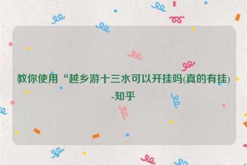 教你使用“越乡游十三水可以开挂吗(真的有挂)-知乎