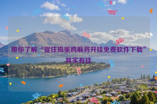 带你了解“捉住捣蛋鸡麻将开挂免费软件下载”其实有挂