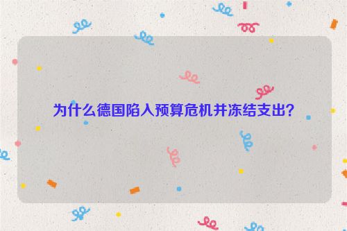 为什么德国陷入预算危机并冻结支出？