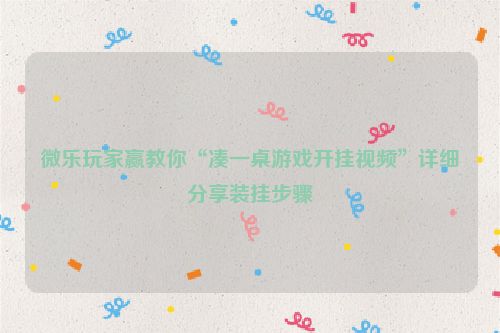 微乐玩家赢教你“凑一桌游戏开挂视频”详细分享装挂步骤