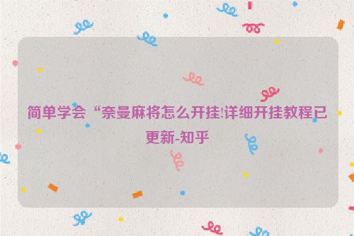 简单学会“奈曼麻将怎么开挂!详细开挂教程已更新-知乎
