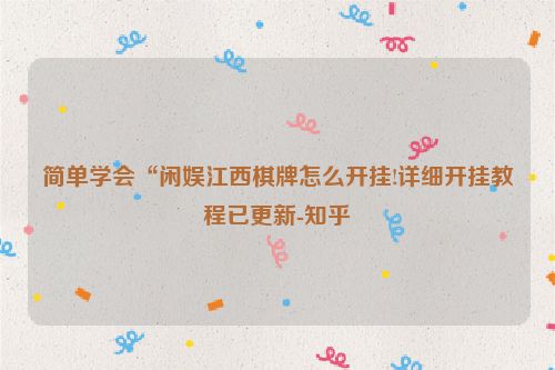简单学会“闲娱江西棋牌怎么开挂!详细开挂教程已更新-知乎
