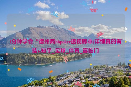 1分钟学会“德州局hhpoker透视脚本(详细真的有挂)-知乎_足球_体育_喜临门