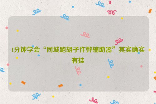 1分钟学会“同城跑胡子作弊辅助器”其实确实有挂