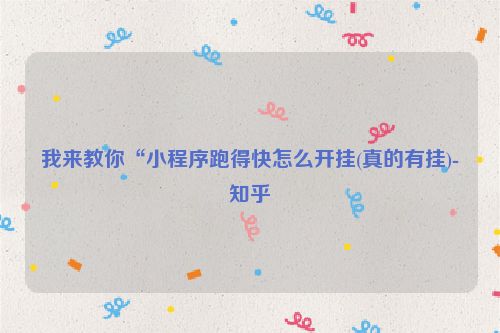 我来教你“小程序跑得快怎么开挂(真的有挂)-知乎